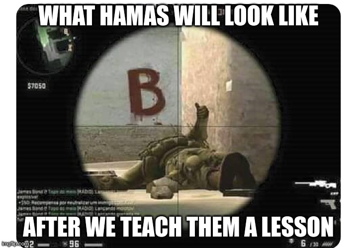 Counter strike thumbs up | WHAT HAMAS WILL LOOK LIKE; AFTER WE TEACH THEM A LESSON | image tagged in counter strike thumbs up | made w/ Imgflip meme maker