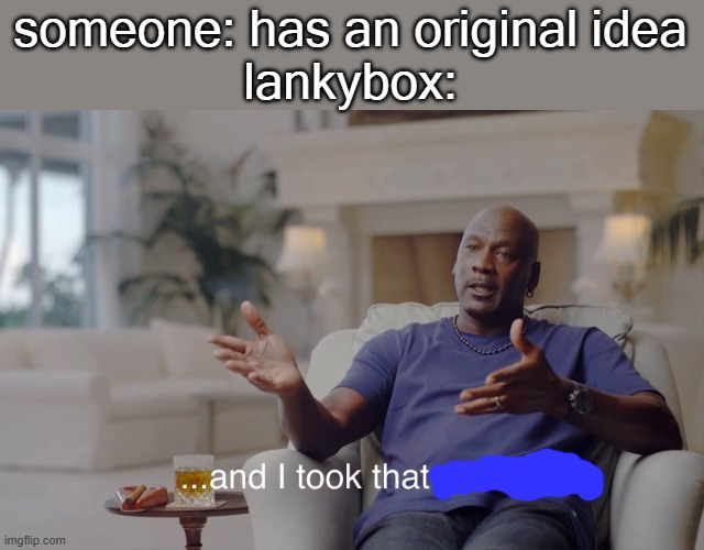 and I took that personally | someone: has an original idea
lankybox: | image tagged in and i took that personally | made w/ Imgflip meme maker
