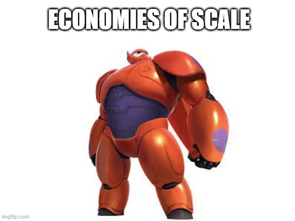 EOS | ECONOMIES OF SCALE | image tagged in business,baymax,big hero 6,disney,pixar | made w/ Imgflip meme maker