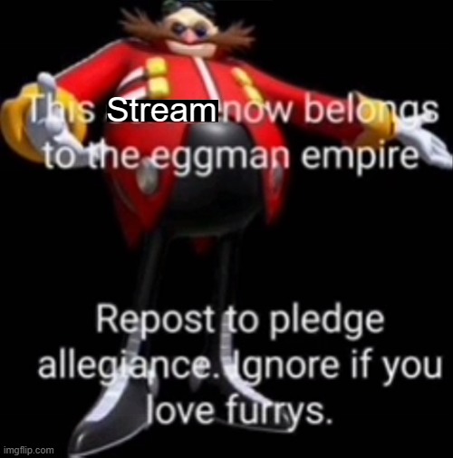 Do you love furries? | Stream | image tagged in eggman | made w/ Imgflip meme maker