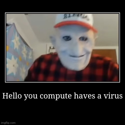 Bouncing Billy | Hello you compute haves a virus | | image tagged in funny,demotivationals | made w/ Imgflip demotivational maker