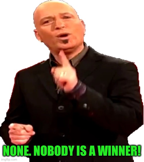 Howie Mandel Sprite 10 | NONE. NOBODY IS A WINNER! | image tagged in howie mandel sprite 10 | made w/ Imgflip meme maker