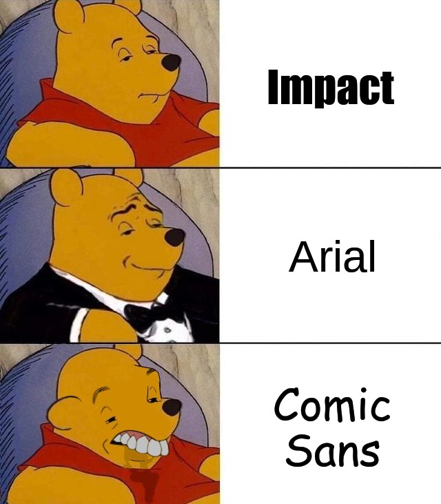 Arial is valid | Impact; Arial; Comic Sans | image tagged in best better blurst,memes,funny,fonts,true story,funny memes | made w/ Imgflip meme maker