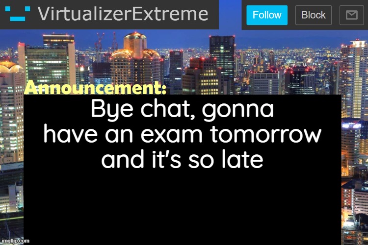 Virtualizer Updated Announcement | Bye chat, gonna have an exam tomorrow and it's so late | image tagged in virtualizerextreme updated announcement | made w/ Imgflip meme maker