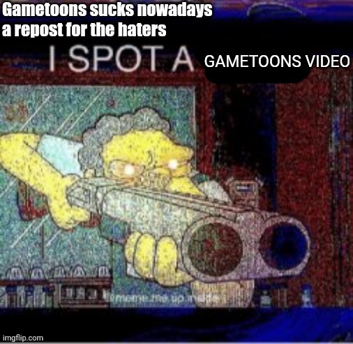 Repost for gametoons haters | Gametoons sucks nowadays a repost for the haters; GAMETOONS VIDEO | image tagged in i spot a x,gametoons | made w/ Imgflip meme maker