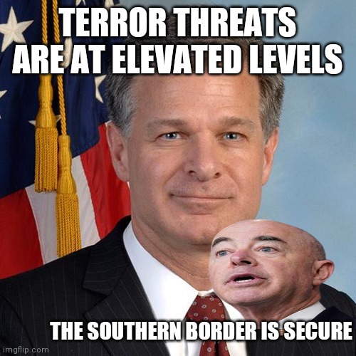 Christopher Wray, appointed head of the FBI by Donald Trump | TERROR THREATS ARE AT ELEVATED LEVELS THE SOUTHERN BORDER IS SECURE | image tagged in christopher wray appointed head of the fbi by donald trump | made w/ Imgflip meme maker