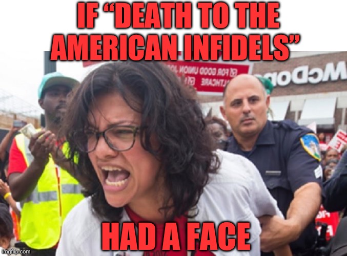IF “DEATH TO THE AMERICAN INFIDELS”; HAD A FACE | image tagged in squad,stupid,jihad,republicans,maga,donald trump | made w/ Imgflip meme maker