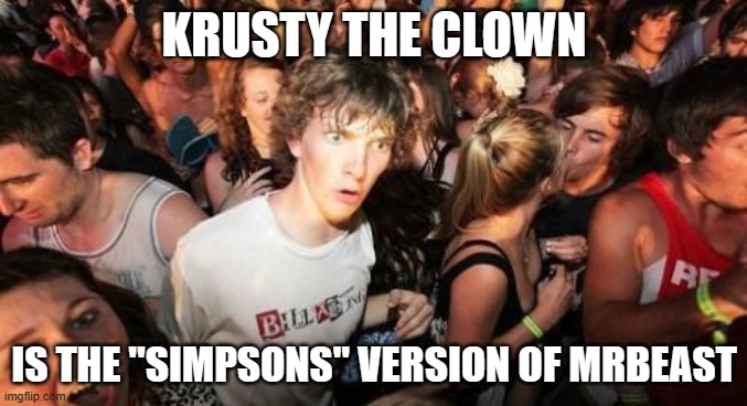 Yeah, I know. MrBeast never launched his own cereal. Yet. | KRUSTY THE CLOWN; IS THE "SIMPSONS" VERSION OF MRBEAST | image tagged in memes,sudden clarity clarence,krusty the clown,the simpsons,mrbeast,fox | made w/ Imgflip meme maker