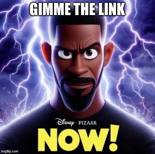 k wodr disney-pixar | GIMME THE LINK | image tagged in k wodr disney-pixar | made w/ Imgflip meme maker