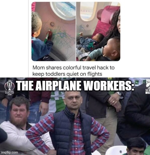 Annoyed man | THE AIRPLANE WORKERS: | image tagged in annoyed man,airplane,markers,drawing | made w/ Imgflip meme maker