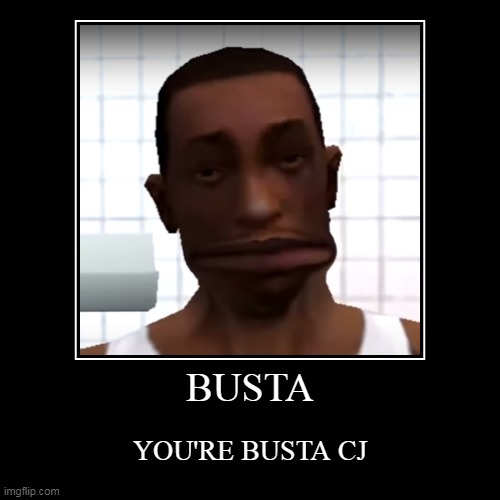 BUSTA | YOU'RE BUSTA CJ | image tagged in funny,demotivationals | made w/ Imgflip demotivational maker