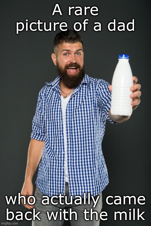 One in a billion | A rare picture of a dad; who actually came back with the milk | image tagged in milk,dad | made w/ Imgflip meme maker