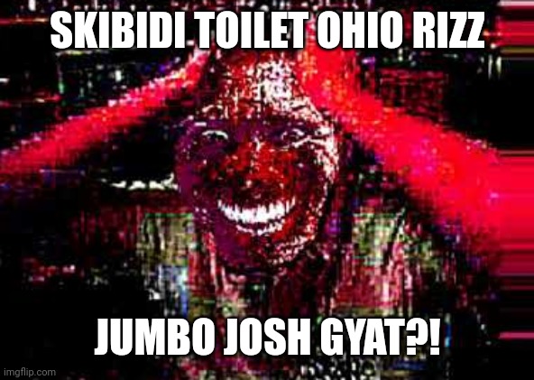 I LOVE SKIBIDI TOILET JUMBO JOSH OLIPA BIIIIRD! | SKIBIDI TOILET OHIO RIZZ JUMBO JOSH GYAT?! | image tagged in i love skibidi toilet jumbo josh olipa biiiird | made w/ Imgflip meme maker