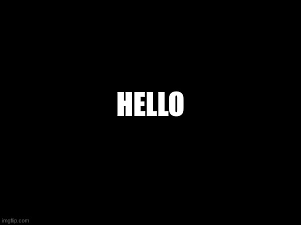 Hello | HELLO | image tagged in funny memes,memes,meme | made w/ Imgflip meme maker