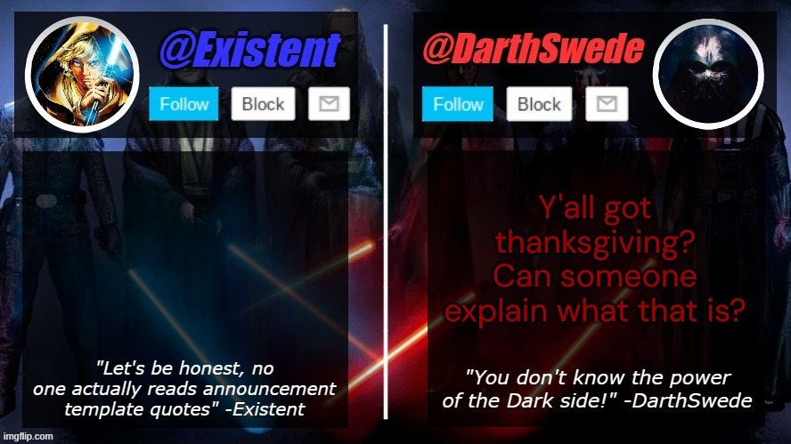DarthSwede and Existent shared template | Y'all got thanksgiving? Can someone explain what that is? | image tagged in darthswede and existent shared template | made w/ Imgflip meme maker