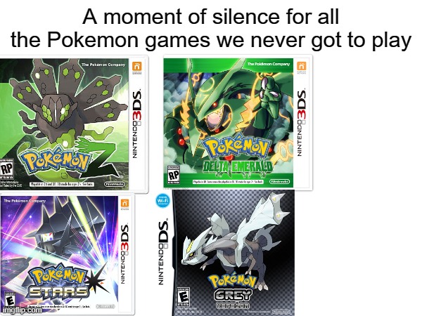They will be missed. | A moment of silence for all the Pokemon games we never got to play | image tagged in memes,pokemon | made w/ Imgflip meme maker