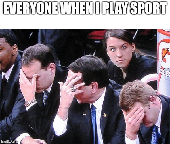 me at sport | EVERYONE WHEN I PLAY SPORT | image tagged in memes,sports | made w/ Imgflip meme maker
