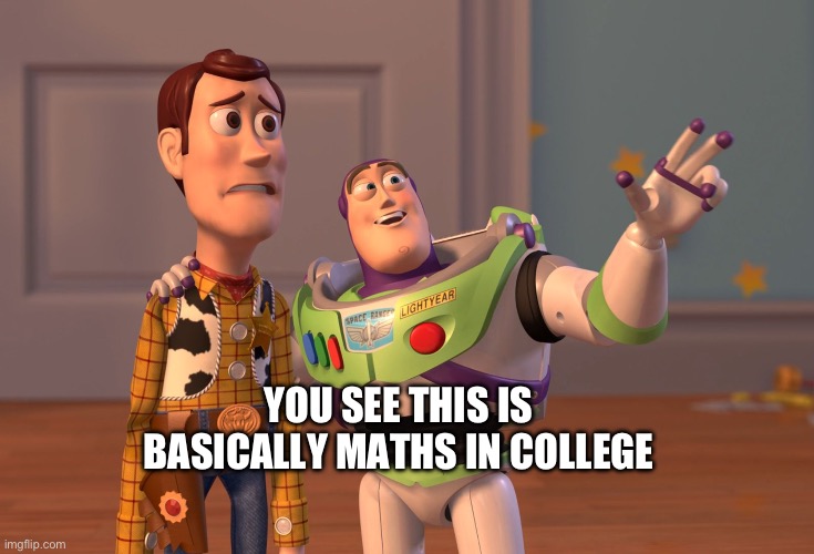 Talking about high school to your lil bro | YOU SEE THIS IS BASICALLY MATHS IN COLLEGE | image tagged in memes,x x everywhere,school,math | made w/ Imgflip meme maker