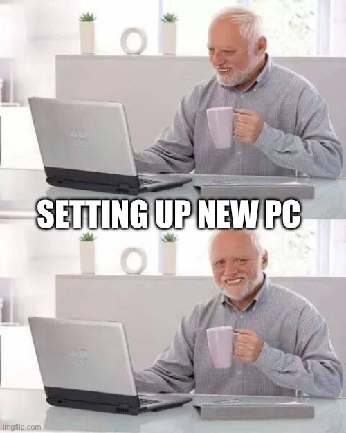 Hide the Pain Harold | SETTING UP NEW PC | image tagged in memes,hide the pain harold,pc | made w/ Imgflip meme maker
