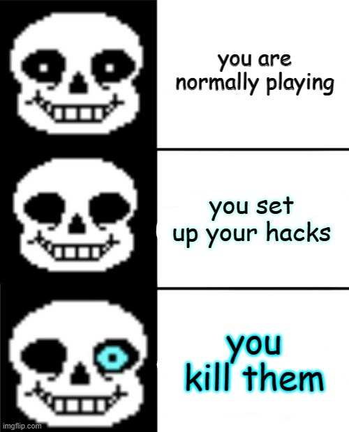 any game in a nutshell | you are normally playing; you set up your hacks; you kill them | image tagged in sans,gifs | made w/ Imgflip meme maker