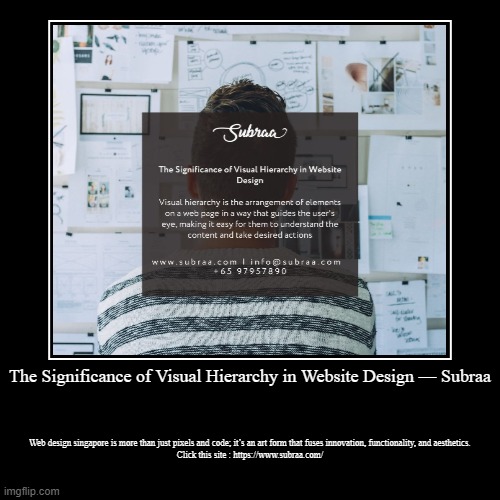 The Significance of Visual Hierarchy in Website Design — Subraa | Web design singapore is more than just pixels and code; it’s an art form t | image tagged in funny,demotivationals | made w/ Imgflip demotivational maker
