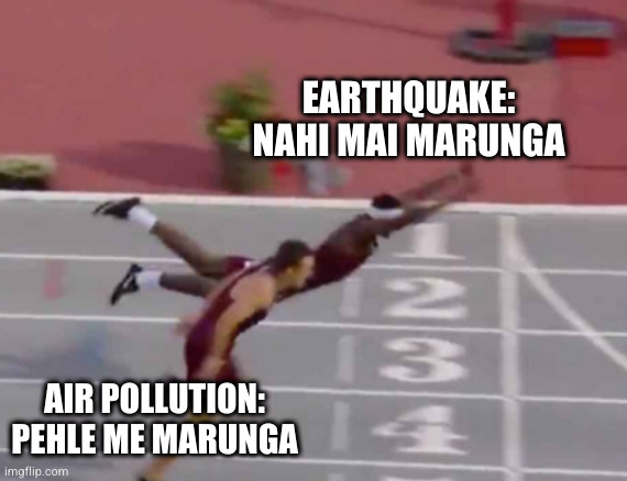 close race | EARTHQUAKE: NAHI MAI MARUNGA; AIR POLLUTION: PEHLE ME MARUNGA | image tagged in close race | made w/ Imgflip meme maker