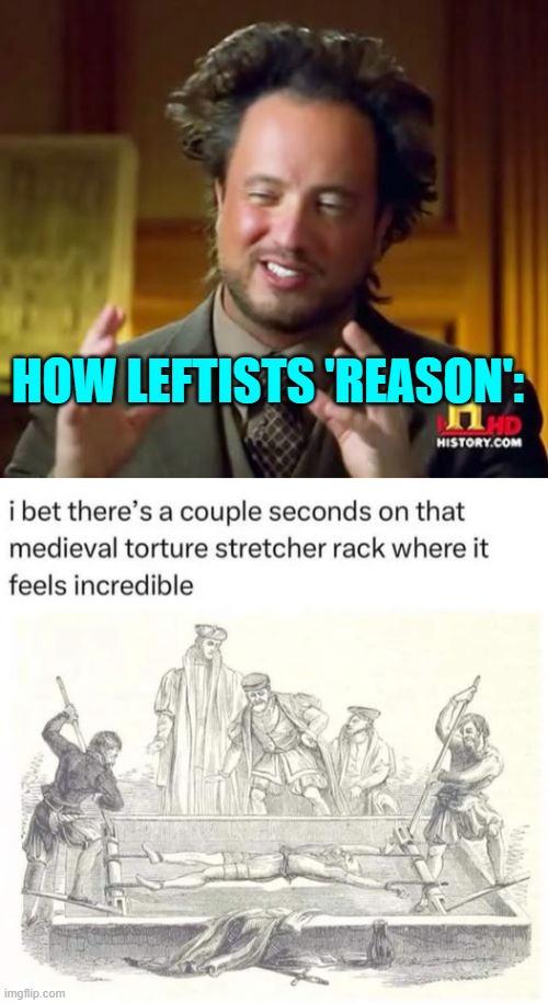 You know that this is how their minds 'work'. | HOW LEFTISTS 'REASON': | image tagged in ancient aliens | made w/ Imgflip meme maker