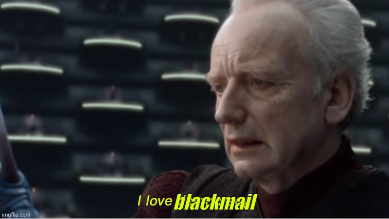 I love democracy | blackmail | image tagged in i love democracy | made w/ Imgflip meme maker