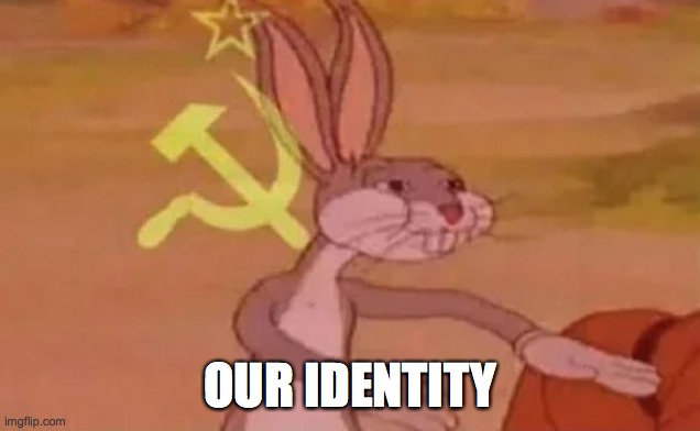 Bugs bunny communist | OUR IDENTITY | image tagged in bugs bunny communist | made w/ Imgflip meme maker