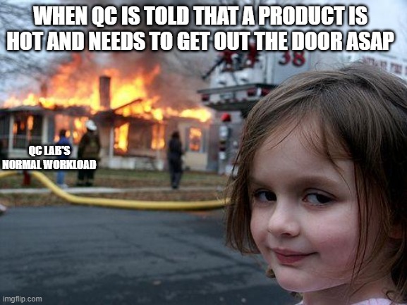Disaster Girl | WHEN QC IS TOLD THAT A PRODUCT IS HOT AND NEEDS TO GET OUT THE DOOR ASAP; QC LAB'S NORMAL WORKLOAD | image tagged in memes,disaster girl | made w/ Imgflip meme maker
