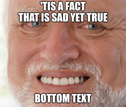 High Quality 'Tis a fact that is sad yet true Blank Meme Template