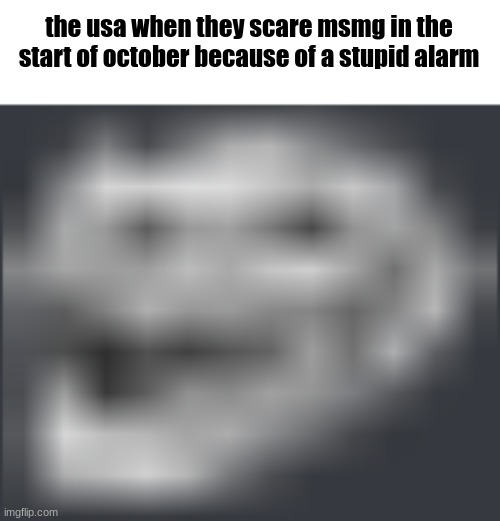 Extremely Low Quality Troll Face | the usa when they scare msmg in the start of october because of a stupid alarm | image tagged in extremely low quality troll face | made w/ Imgflip meme maker