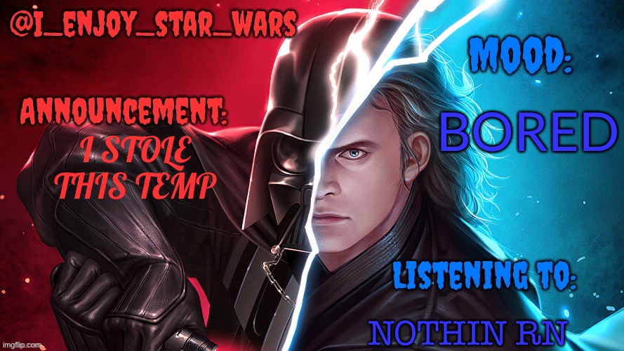 I_enjoy_star_wars template | BORED; I STOLE THIS TEMP; NOTHIN RN | image tagged in i_enjoy_star_wars template | made w/ Imgflip meme maker