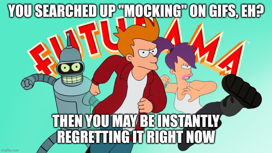 Sequel to an early meme I made | YOU SEARCHED UP "MOCKING" ON GIFS, EH? THEN YOU MAY BE INSTANTLY REGRETTING IT RIGHT NOW | image tagged in futurama in fortnite | made w/ Imgflip meme maker
