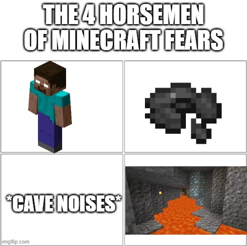 The 4 horsemen of | THE 4 HORSEMEN OF MINECRAFT FEARS; *CAVE NOISES* | image tagged in the 4 horsemen of | made w/ Imgflip meme maker