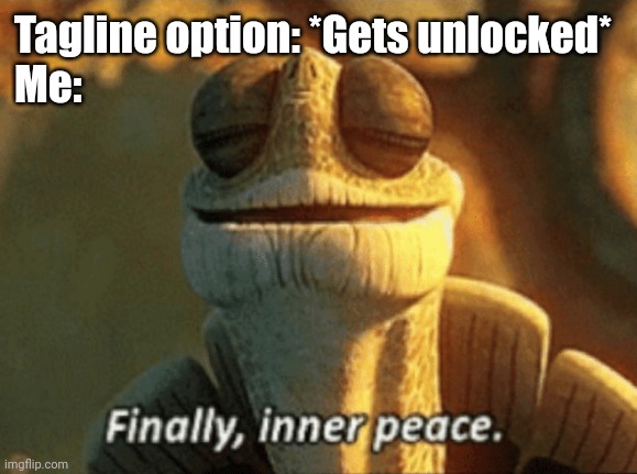 I've finally did it... | Tagline option: *Gets unlocked*
Me: | image tagged in finally inner peace,memes,milestone,imgflip,imgflip points | made w/ Imgflip meme maker