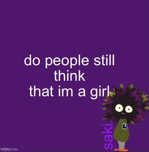 update | do people still
think that im a girl | image tagged in update | made w/ Imgflip meme maker