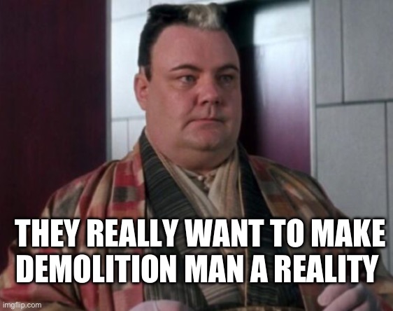 Be well | THEY REALLY WANT TO MAKE DEMOLITION MAN A REALITY | image tagged in memes,movie,future | made w/ Imgflip meme maker