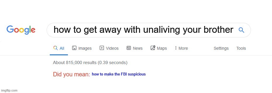 tbh I have no siblings (also FBI this was a joke) | how to get away with unaliving your brother; how to make the FBI suspicious | image tagged in did you mean | made w/ Imgflip meme maker