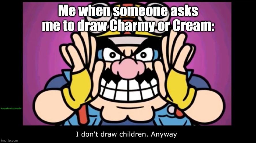 I don't draw children | Me when someone asks me to draw Charmy or Cream: | image tagged in i don't draw children | made w/ Imgflip meme maker