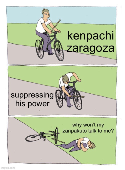 Bike Fall | kenpachi zaragoza; suppressing his power; why won’t my zanpakuto talk to me? | image tagged in memes,bike fall | made w/ Imgflip meme maker
