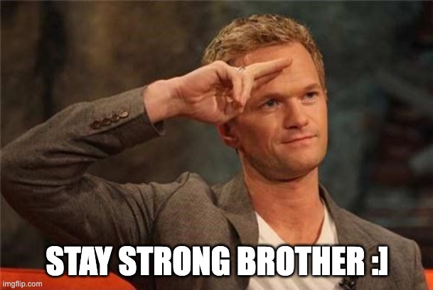 Barney Stinson Salute | STAY STRONG BROTHER :] | image tagged in barney stinson salute | made w/ Imgflip meme maker