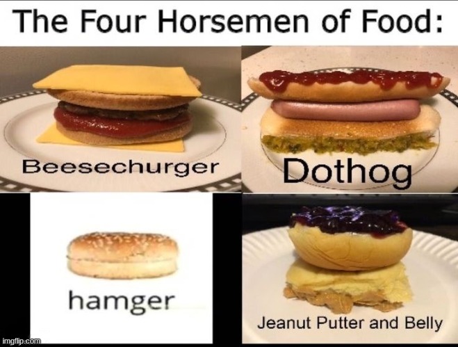 tru | image tagged in hamburger,the 4 horsemen of,food,oh wow are you actually reading these tags | made w/ Imgflip meme maker