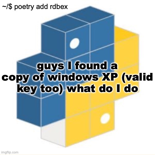 rdbex template | guys I found a copy of windows XP (valid key too) what do I do | image tagged in rdbex template | made w/ Imgflip meme maker