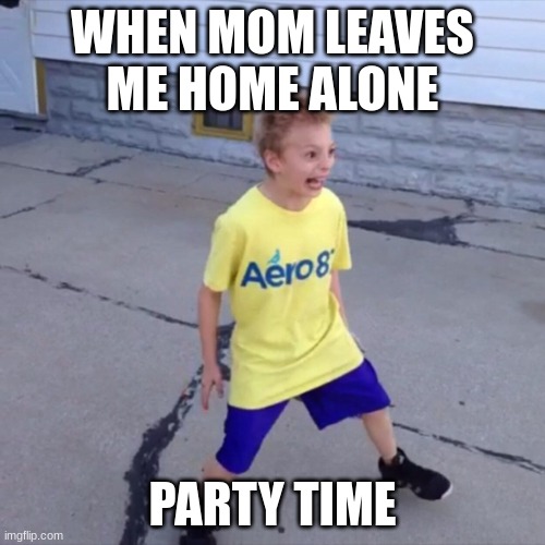 crack kid | WHEN MOM LEAVES ME HOME ALONE; PARTY TIME | image tagged in crack kid | made w/ Imgflip meme maker