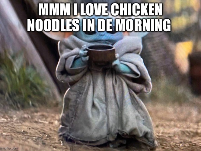 =0 | MMM I LOVE CHICKEN NOODLES IN DE MORNING | image tagged in hewo | made w/ Imgflip meme maker