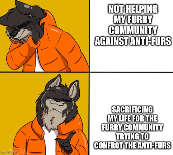 Dont really know the name of artist but i heard magma say Shuz or something | NOT HELPING MY FURRY COMMUNITY AGAINST ANTI-FURS; SACRIFICING MY LIFE FOR THE FURRY COMMUNITY TRYING TO CONFROT THE ANTI-FURS | image tagged in furry drake hotline bling | made w/ Imgflip meme maker