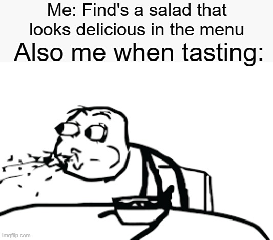Tried watercress salad a few days ago, WHAT THE F**K WERE THEY THINKING? | Me: Find's a salad that looks delicious in the menu; Also me when tasting: | image tagged in person spitting out cereal,salad,funny,funny memes,relatable | made w/ Imgflip meme maker