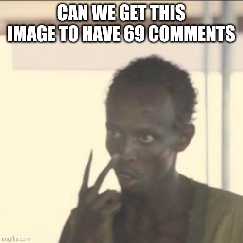 Look At Me Meme | CAN WE GET THIS IMAGE TO HAVE 69 COMMENTS | image tagged in memes,look at me | made w/ Imgflip meme maker