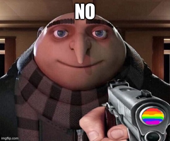 No | NO | image tagged in gay gun | made w/ Imgflip meme maker